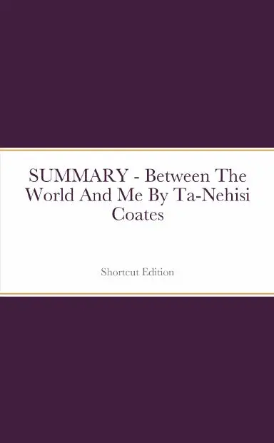 Summary - Between The World And Me By Ta-Nehisi Coates 1