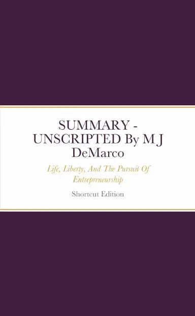 Summary - Unscripted: Life, Liberty, And The Pursuit Of Entrepreneurship By M J Demarco 1