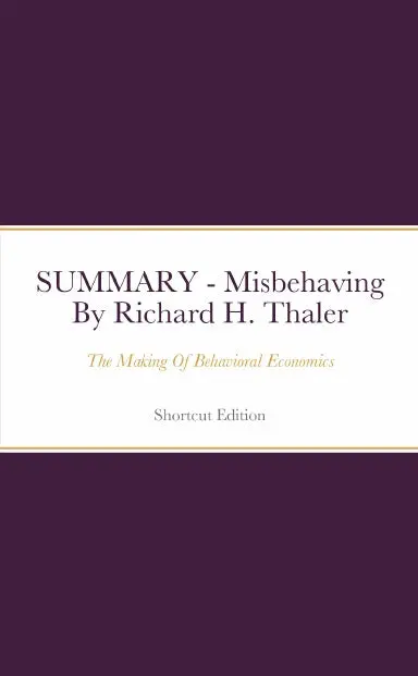 Summary - Misbehaving: The Making Of Behavioral Economics By Richard H. Thaler 1