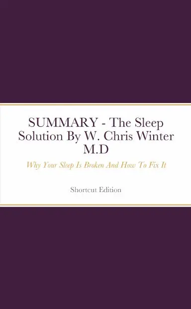 Summary - The Sleep Solution: Why Your Sleep Is Broken And How To Fix It By W. Chris Winter M.D 1
