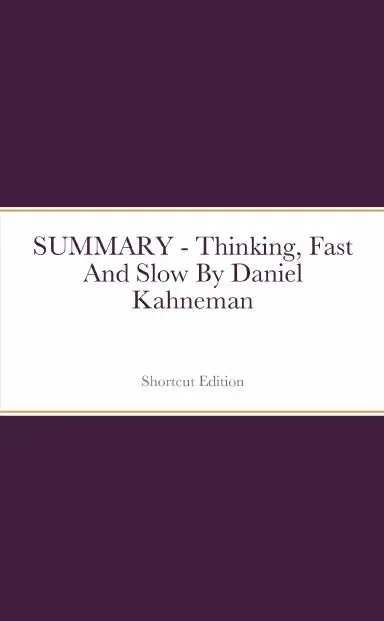 Summary - Thinking, Fast And Slow By Daniel Kahneman 1
