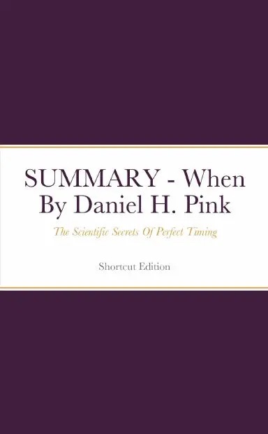 Summary - When: The Scientific Secrets Of Perfect Timing By Daniel H. Pink 1
