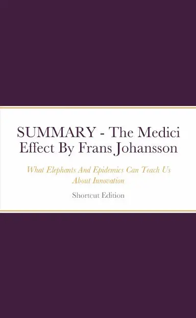 Summary - The Medici Effect: What Elephants And Epidemics Can Teach Us About Innovation By Frans Johansson 1
