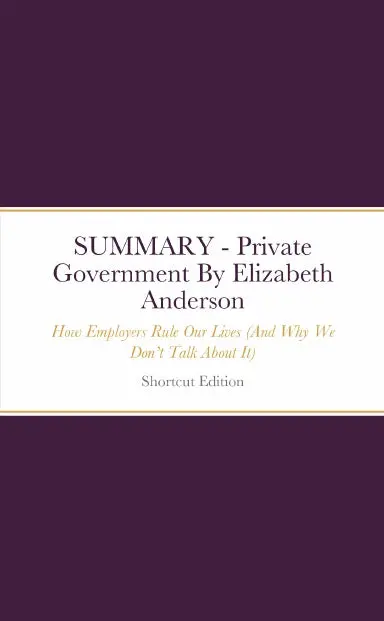Summary - Private Government: How Employers Rule Our Lives (And Why We Donõt Talk About It) By Elizabeth Anderson 1
