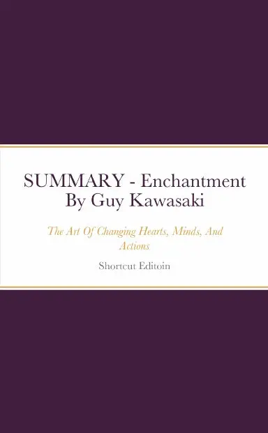 Summary - Enchantment: The Art Of Changing Hearts, Minds, And Actions By Guy Kawasaki 1