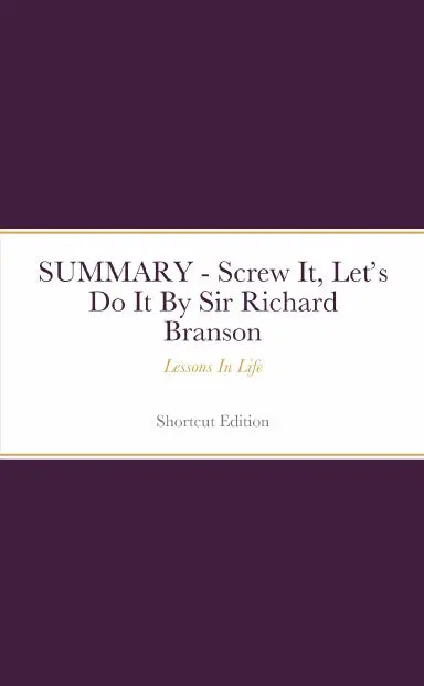 Summary - Screw It, Letõs Do It: Lessons In Life By Sir Richard Branson 1