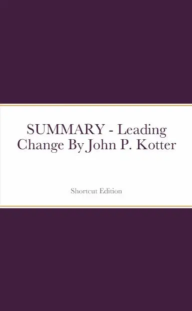 Summary - Leading Change By John P. Kotter 1