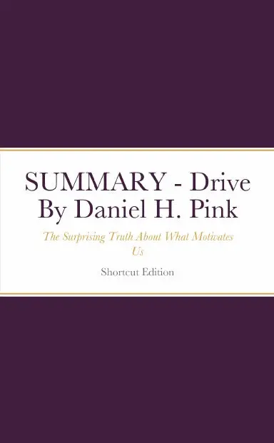 Summary - Drive: The Surprising Truth About What Motivates Us By Daniel H. Pink 1