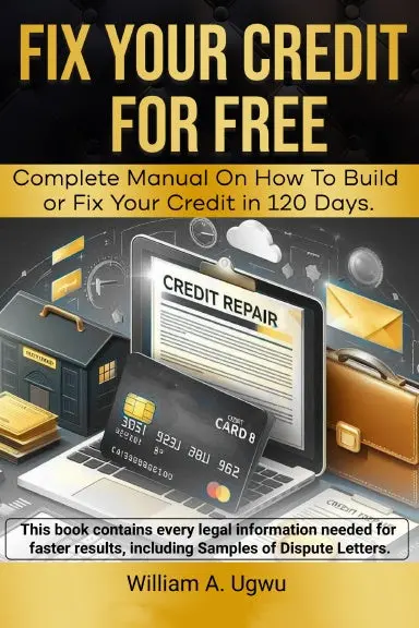 Fix Your Credit For Free - Complete Manual On How To Build Or Fix Your Credit In 120 Days 1