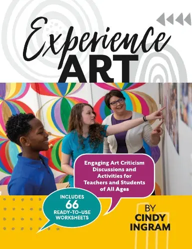 Experience Art: Engaging Art Criticism Discussions And Activities For Teachers And Students Of All Ages 1