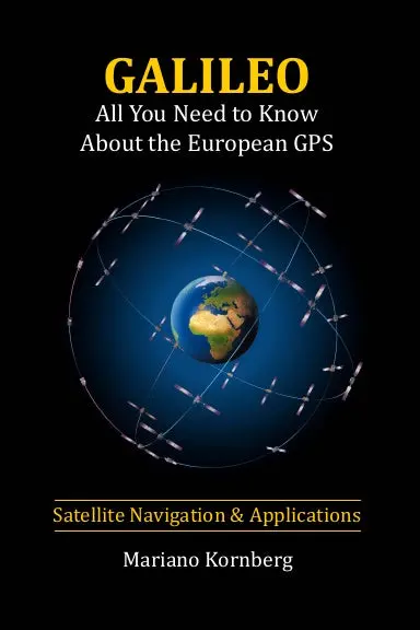 Galileo: All You Need To Know About The European Gps (Satellite Navigation & Applications) 1