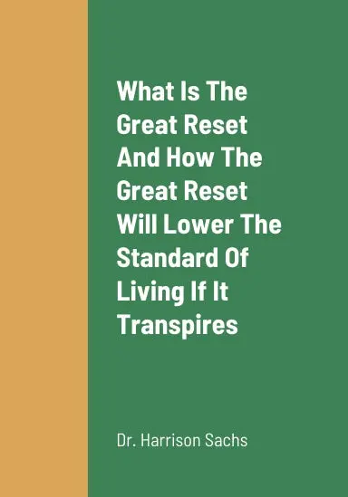 What Is The Great Reset, How The Great Reset Will Greatly Lower The Standard Of Living If It Transpires, And How The World Will Forever Change For The Worst If The Great Reset Plan Is Enacted 1