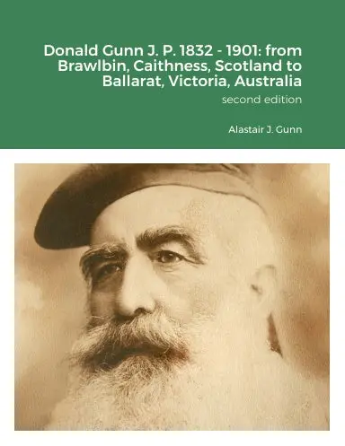 Donald Gunn J. P. 1832 - 1901: From Brawlbin, Caithness, Scotland To Ballarat, Victoria, Australia 1