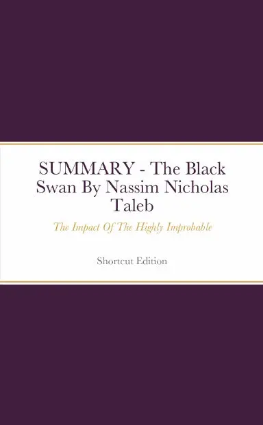 Summary - The Black Swan: The Impact Of The Highly Improbable By Nassim Nicholas Taleb 1