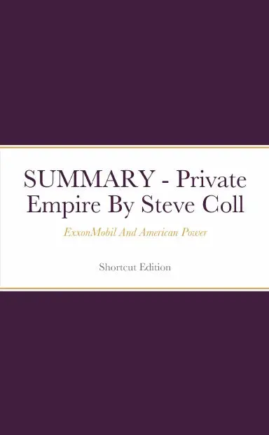 Summary - Private Empire: Exxonmobil And American Power By Steve Coll 1