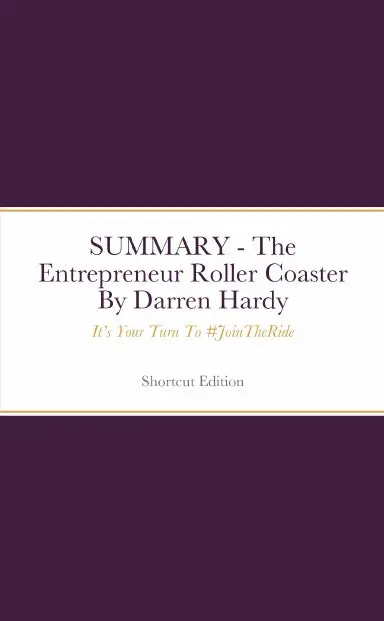 Summary - The Entrepreneur Roller Coaster: Itõs Your Turn To #Jointheride By Darren Hardy 1