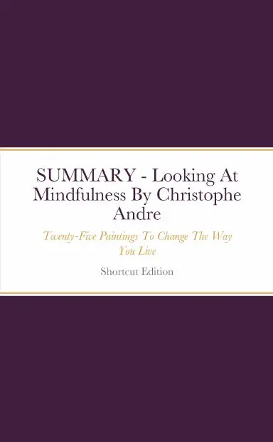 Summary - Looking At Mindfulness: Twenty-Five Paintings To Change The Way You Live By Christophe Andre 1
