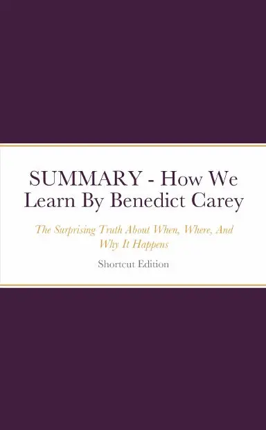 Summary - How We Learn: The Surprising Truth About When, Where, And Why It Happens By Benedict Carey 1