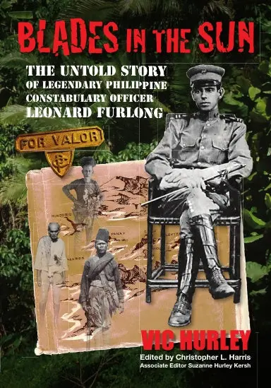 Blades In The Sun: The Untold Story Of Legendary Philippine Constabulary Officer Leonard Furlong 1