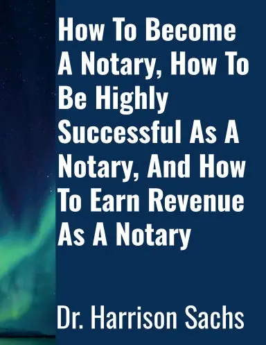 How To Become A Notary, How To Be Highly Successful As A Notary, And How To Earn Revenue As A Notary 1