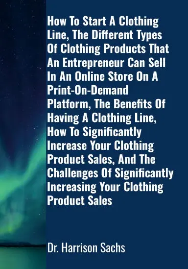 How To Start A Clothing Line, The Different Types Of Clothing Products That An Entrepreneur Can Sell In An Online Store On A Print-On-Demand Platform, And The Benefits Of Having A Clothing Line 1