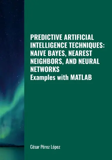 Predictive Artificial Intelligence Techniques: Naive Bayes, Nearest Neighbors And Neural Networks. Examples With Matlab 1