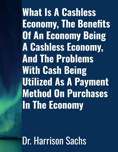 What Is A Cashless Economy, The Benefits Of An Economy Being A Cashless Economy, And The Problems With Cash Being Utilized As A Payment Method On Purchases In The Economy 1