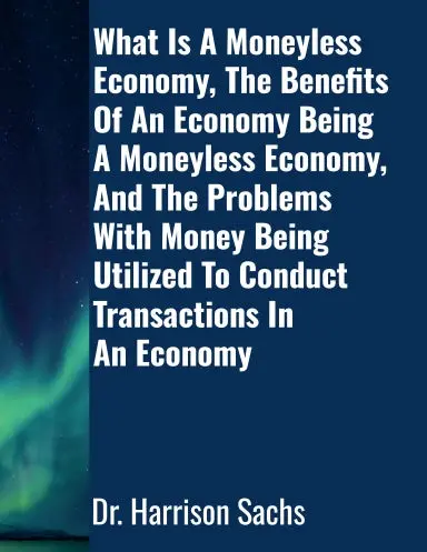What Is A Moneyless Economy, The Benefits Of An Economy Being A Moneyless Economy, And The Problems With Money Being Utilized To Conduct Transactions In An Economy 1
