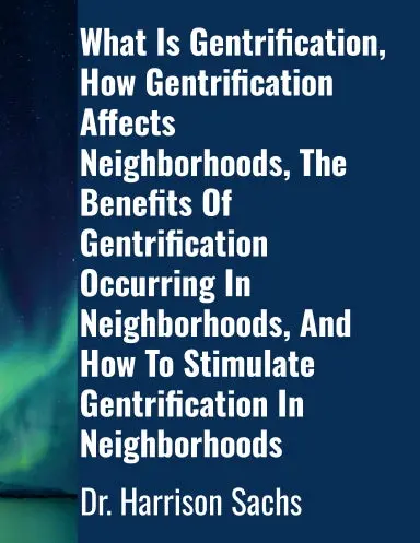 What Is Gentrification, How Gentrification Affects Neighborhoods, The Benefits Of Gentrification Occurring In Neighborhoods, And How To Stimulate Gentrification In Neighborhoods 1