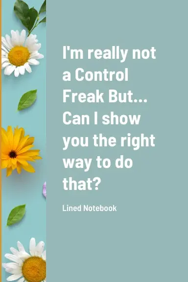 I'm Really Not A Control Freak But... Can I Show You The Right Way To Do That? 1