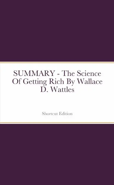 Summary - The Science Of Getting Rich By Wallace D. Wattles 1