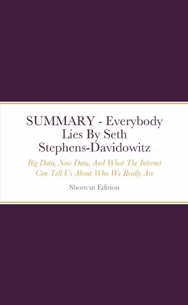 Summary - Everybody Lies: Big Data, New Data, And What The Internet Can Tell Us About Who We Really Are By Seth Stephens-Davidowitz 1