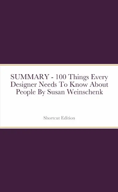 Summary - 100 Things Every Designer Needs To Know About People By Susan Weinschenk 1