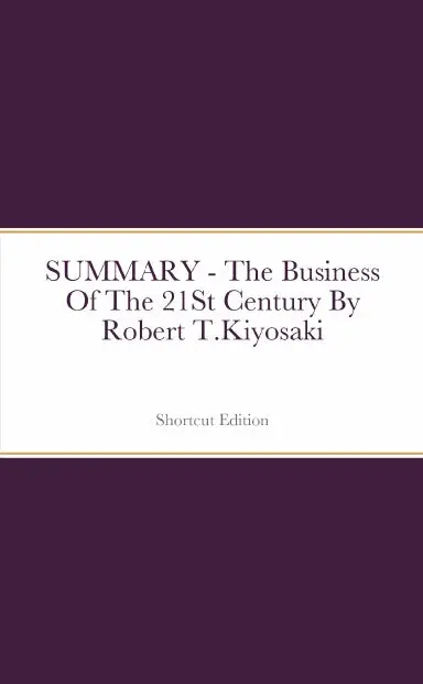Summary - The Business Of The 21St Century By Robert T.Kiyosaki 1