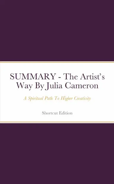 Summary - The Artistõs Way: A Spiritual Path To Higher Creativity By Julia Cameron 1