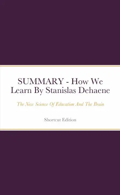 Summary - How We Learn: The New Science Of Education And The Brain By Stanislas Dehaene 1