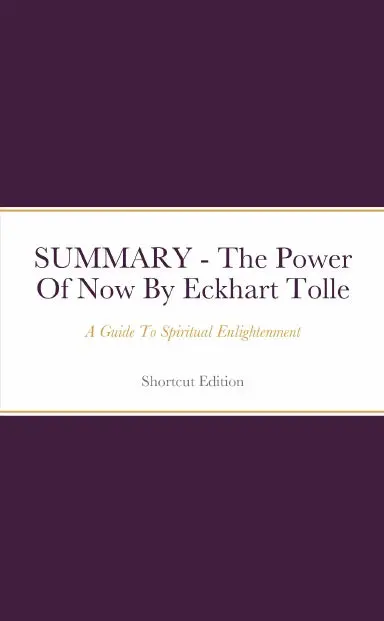 Summary - The Power Of Now: A Guide To Spiritual Enlightenment By Eckhart Tolle 1