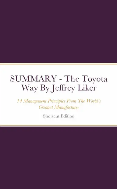 Summary - The Toyota Way: 14 Management Principles From The Worldõs Greatest Manufacturer By Jeffrey Liker 1