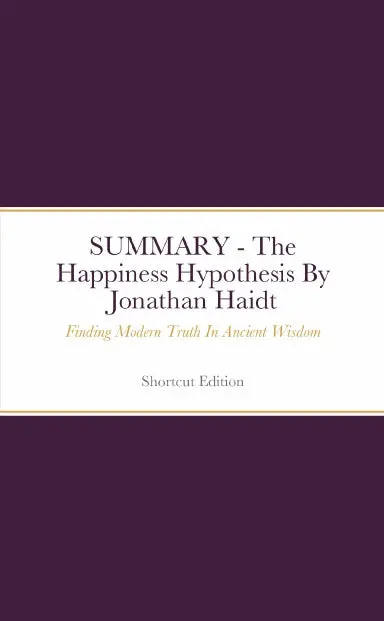 Summary - The Happiness Hypothesis: Finding Modern Truth In Ancient Wisdom By Jonathan Haidt 1