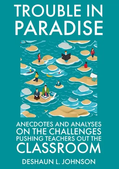 Trouble In Paradise Anecdotes And Analyses On The Challenges Pushing Teachers Out The Classroom 1