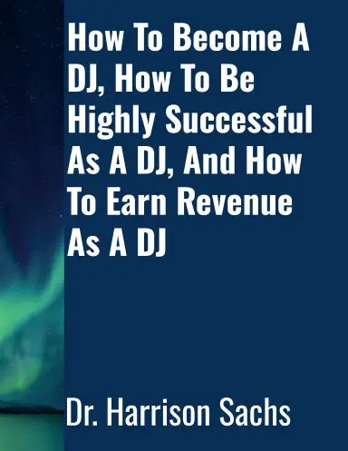 How To Become A Dj, How To Be Highly Successful As A Dj, And How To Earn Revenue As A Dj 1