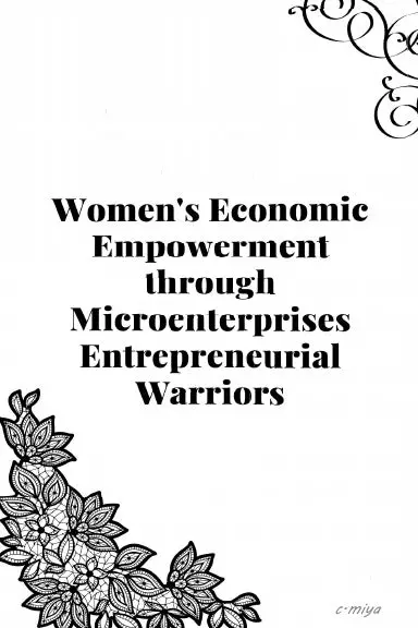 Women's Economic Empowerment Through Microenterprises Entrepreneurial Warriors 1