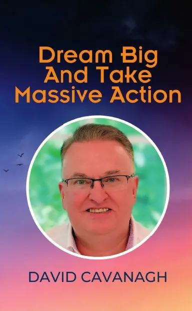 Dream Big And Take Massive Action: David Cavanagh 1