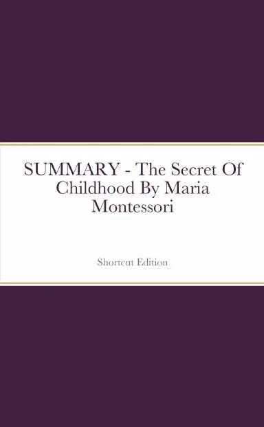 Summary - The Secret Of Childhood By Maria Montessori 1