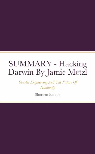 Summary - Hacking Darwin: Genetic Engineering And The Future Of Humanity By Jamie Metzl 1