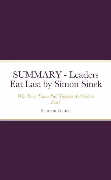 Summary - Leaders Eat Last: Why Some Teams Pull Together And Others Don't By Simon Sinek 1