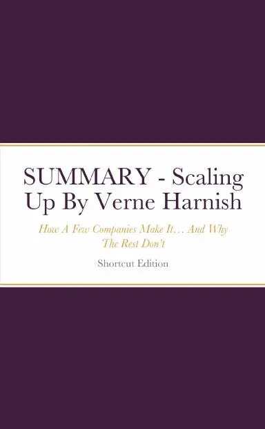 Summary - Scaling Up: How A Few Companies Make Ité And Why The Rest Donõt By Verne Harnish 1