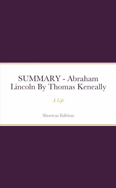 Summary - Abraham Lincoln: A Life By Thomas Keneally 1