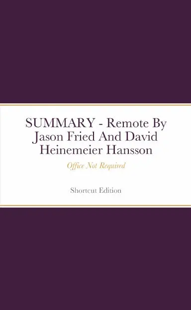 Summary - Remote: Office Not Required By Jason Fried And David Heinemeier Hansson 1