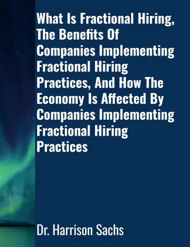 What Is Fractional Hiring, The Benefits Of Companies Implementing Fractional Hiring Practices, And How The Economy Is Affected By Companies Implementing Fractional Hiring Practices 1
